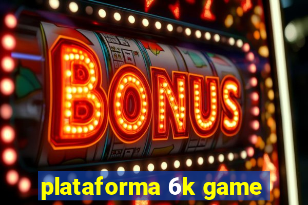 plataforma 6k game